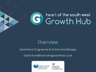 Overview
David Hynd, Programme & Partnership Manager
David.Hynd@heartofswgrowthhub.co.uk
 