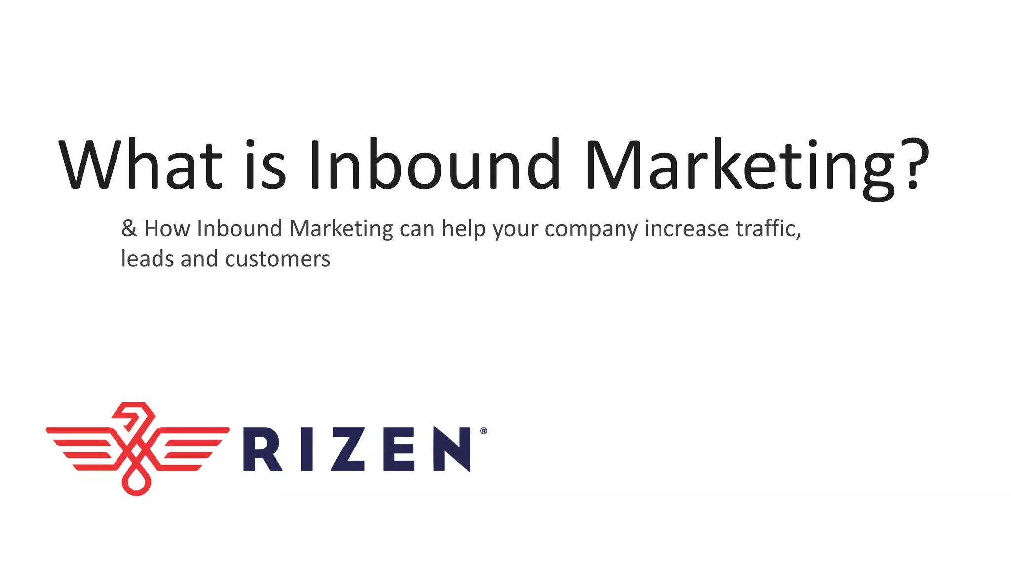 What is Inbound Marketing?
& How Inbound Marketing can help your company increase traffic,
leads and customers
 
