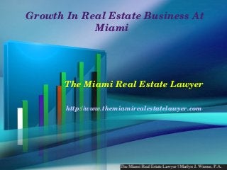  Growth In Real Estate Business At 
             Miami 




       The Miami Real Estate Lawyer

        http://www.themiamirealestatelawyer.com
 