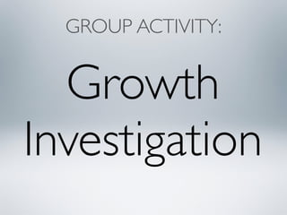 GROUP ACTIVITY: 
Growth 
Investigation 
 