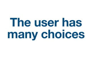 The user has
many choices
 