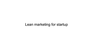 Lean marketing for startup
 
