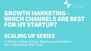 A Manly Entrepreneurs Meetup presentation
by In Marketing We Trust
 