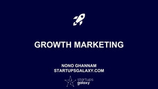 GROWTH MARKETING
NONO GHANNAM
STARTUPSGALAXY.COM
🚀
 