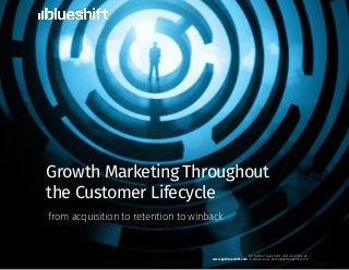 Growth Marketing Throughout
the Customer Lifecycle
from acquisition to retention to winback
For further questions visit us online at:
www.getblueshift.com or email us at: hello@getblueshift.com
 