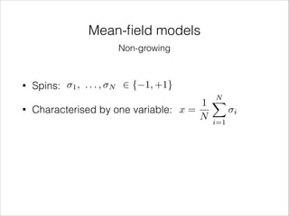 Mean-ﬁeld models
Non-growing

•
•

Spins:

1,

...,

N

2 { 1, +1}

N
X
1
Characterised by one variable: x =
N i=1

i

 