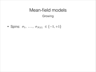 Mean-ﬁeld models
Growing

•

Spins:

1,

...,

N (t)

2 { 1, +1}

 