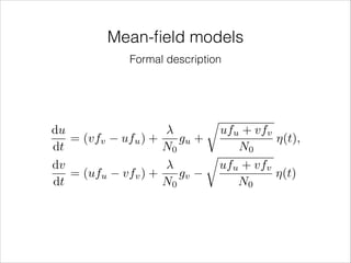 Mean-ﬁeld models
Formal description

du
= (vfv
dt
dv
= (ufu
dt

r

ufu + vfv
ufu ) +
gu +
⌘(t),
N0
N0
r
ufu + vfv
vfv ) +
gv
⌘(t)
N0
N0

 