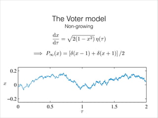The Voter model

0.2

Non-growing

x

dx p
= 2(1
d⌧

0
−0.2
0

x2 ) ⌘(⌧ )

=) P1 (x) = [ (x1001) + (x +150 /2
1)]
50

200

t

0.2
x

0
−0.2
0

0.5

1
τ

1.5

2

 