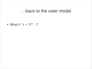 …back to the voter model
•

What if

↵

= N …?

 