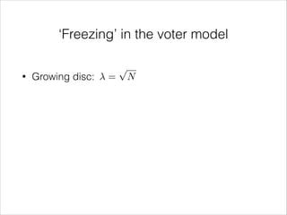 ‘Freezing’ in the voter model
•

Growing disc:

=

p

N

 