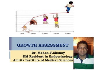 GROWTH ASSESSMENT
Dr. Mohan.T.Shenoy
DM Resident in Endocrinology
Amrita Institute of Medical Sciences

 