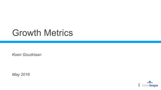 Growth Metrics
Koen Goudriaan
May 2016
 
