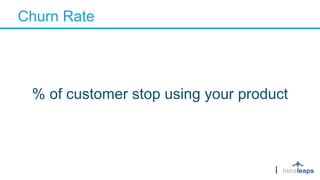 Churn Rate
% of customer stop using your product
 