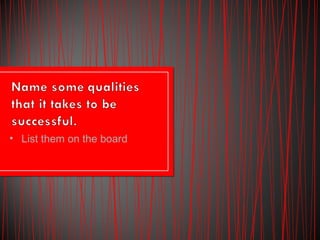 • List them on the board
 