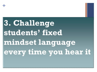 +
3. Challenge
students’ fixed
mindset language
every time you hear it
 