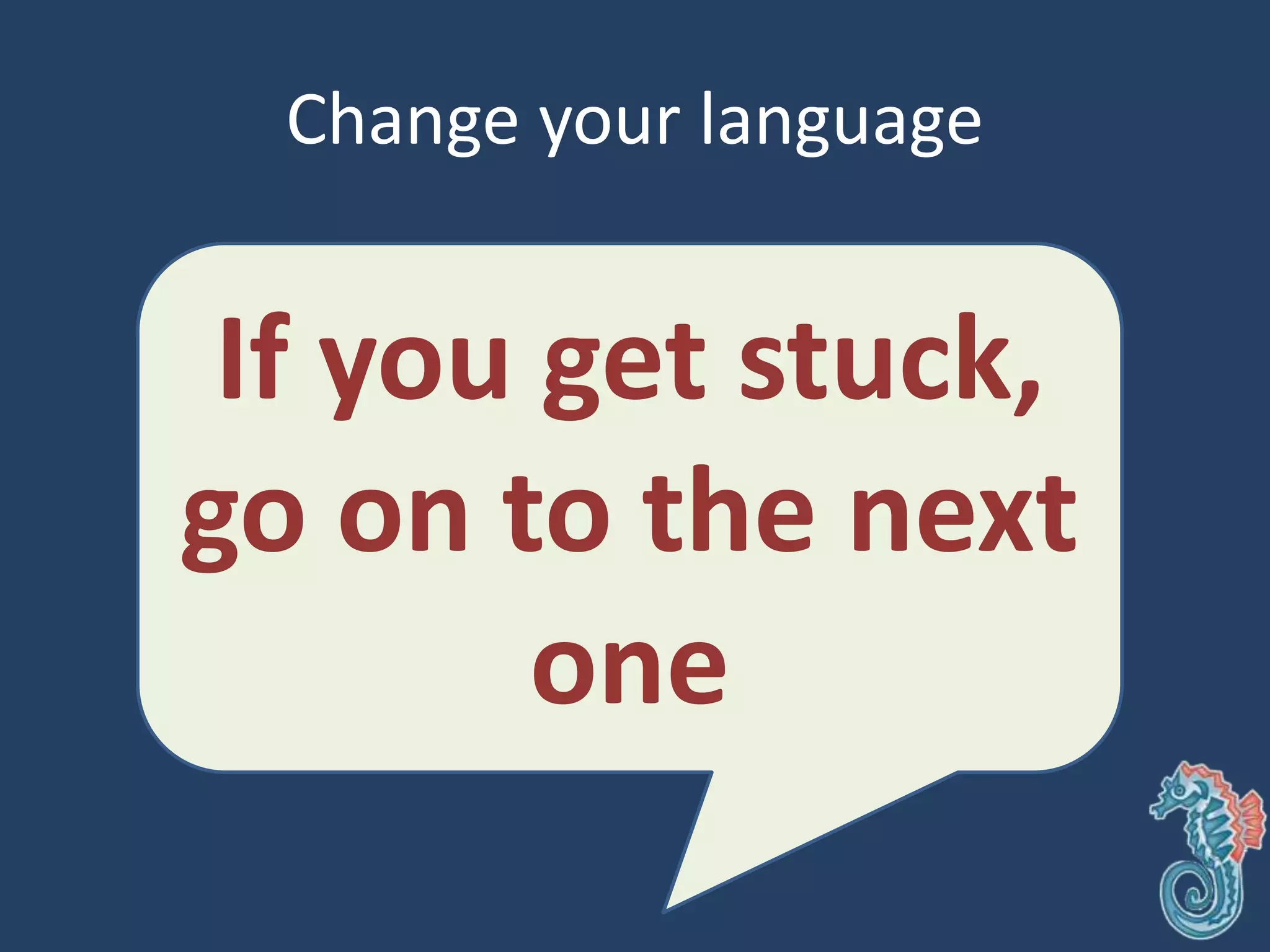 Change your language
If you get stuck,
go on to the next
one
 