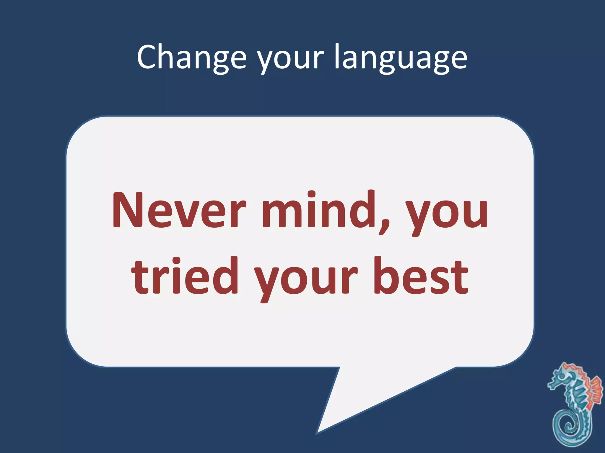 Change your language
Never mind, you
tried your best
 