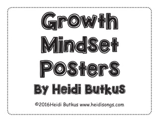 Growth
Mindset
Posters
By Heidi Butkus
©2016Heidi Butkus www.heidisongs.com
 