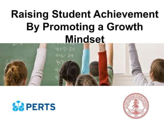 Raising Student Achievement
By Promoting a Growth
Mindset
 