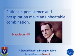 Patience, persistence and
perspiration make an unbeatable
combination.
Napoleon Hill
A Growth Mindset at Eckington School
 