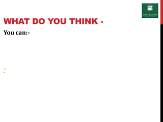 WHAT DO YOU THINK -
You can:-
"
 