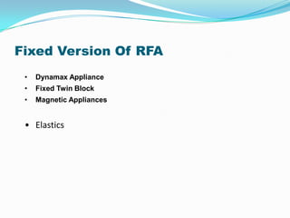 Fixed Version Of RFA
 •   Dynamax Appliance
 •   Fixed Twin Block
 •   Magnetic Appliances


 • Elastics
 