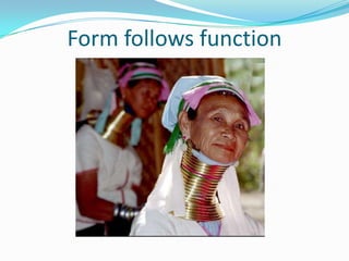 Form follows function
 