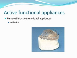 Active functional appliances
 Removable active functional appliances
    activator
 