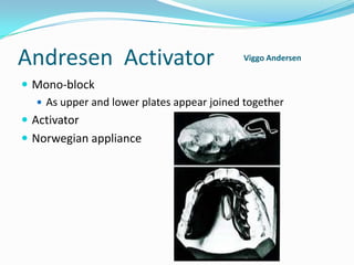 Andresen Activator                          Viggo Andersen


 Mono-block
    As upper and lower plates appear joined together
 Activator
 Norwegian appliance
 