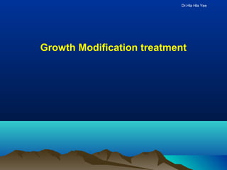 Growth Modification treatment
Dr.Hla Hla Yee
 