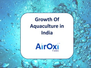 Growth Of
Aquaculture in
India
 