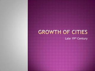 Growth of CitiesLate 19th Century