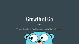 Growth of Go
Travis Reeder - Co-Founder and CTO of Iron.io
 