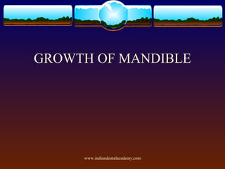 GROWTH OF MANDIBLE

www.indiandentalacademy.com

 
