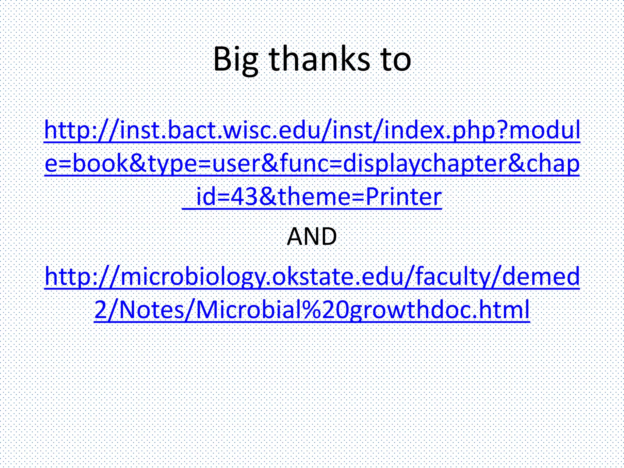 Big thanks to
http://inst.bact.wisc.edu/inst/index.php?modul
e=book&type=user&func=displaychapter&chap
_id=43&theme=Printer
AND
http://microbiology.okstate.edu/faculty/demed
2/Notes/Microbial%20growthdoc.html
 