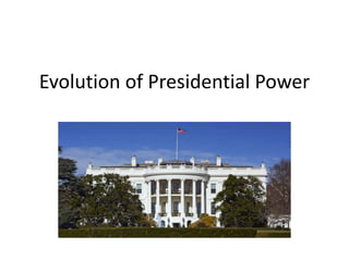 Evolution of Presidential Power
 