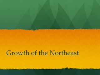 Growth of the Northeast
 