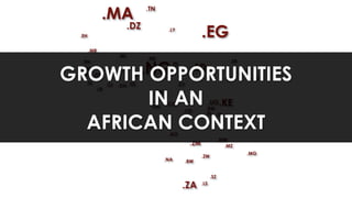 GROWTH OPPORTUNITIES
IN AN
AFRICAN CONTEXT
 