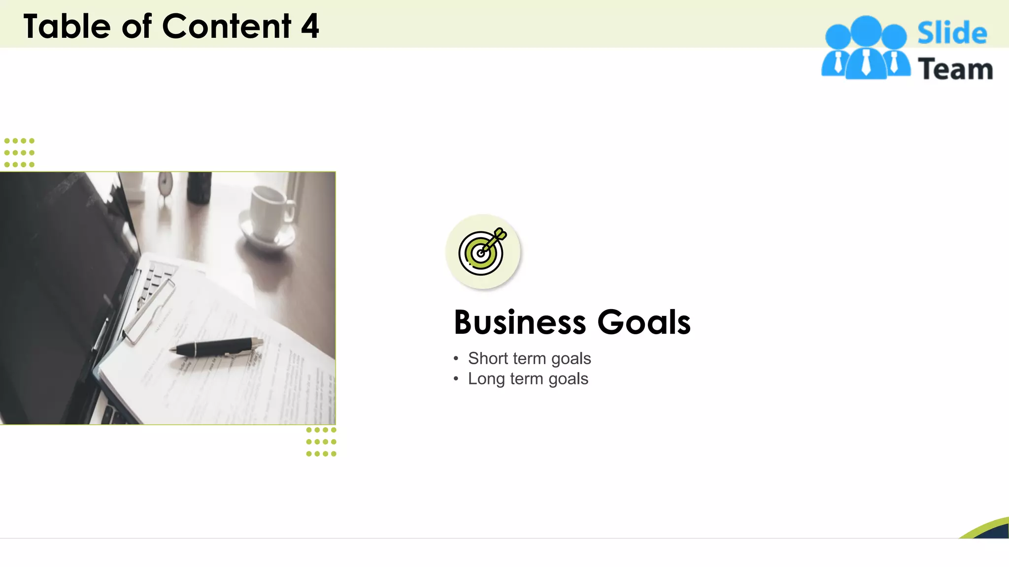 Table of Content 4
12
Business Goals
• Short term goals
• Long term goals
 