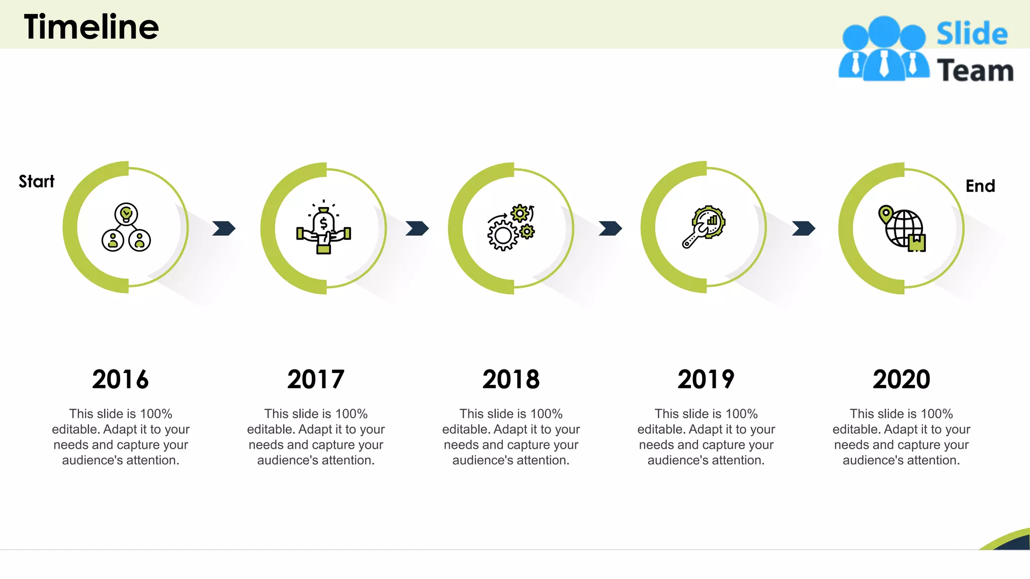 Timeline
46
2016
This slide is 100%
editable. Adapt it to your
needs and capture your
audience's attention.
2020
This slide is 100%
editable. Adapt it to your
needs and capture your
audience's attention.
2019
This slide is 100%
editable. Adapt it to your
needs and capture your
audience's attention.
2018
This slide is 100%
editable. Adapt it to your
needs and capture your
audience's attention.
2017
This slide is 100%
editable. Adapt it to your
needs and capture your
audience's attention.
Start End
 