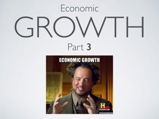 Economic 
GROWTH Part 3 
 