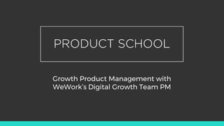 Growth Product Management with
WeWork’s Digital Growth Team PM
 