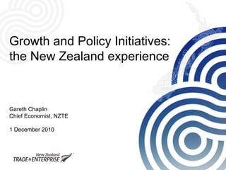 Growth and Policy Initiatives:
the New Zealand experience
Gareth Chaplin
Chief Economist, NZTE
1 December 2010
 
