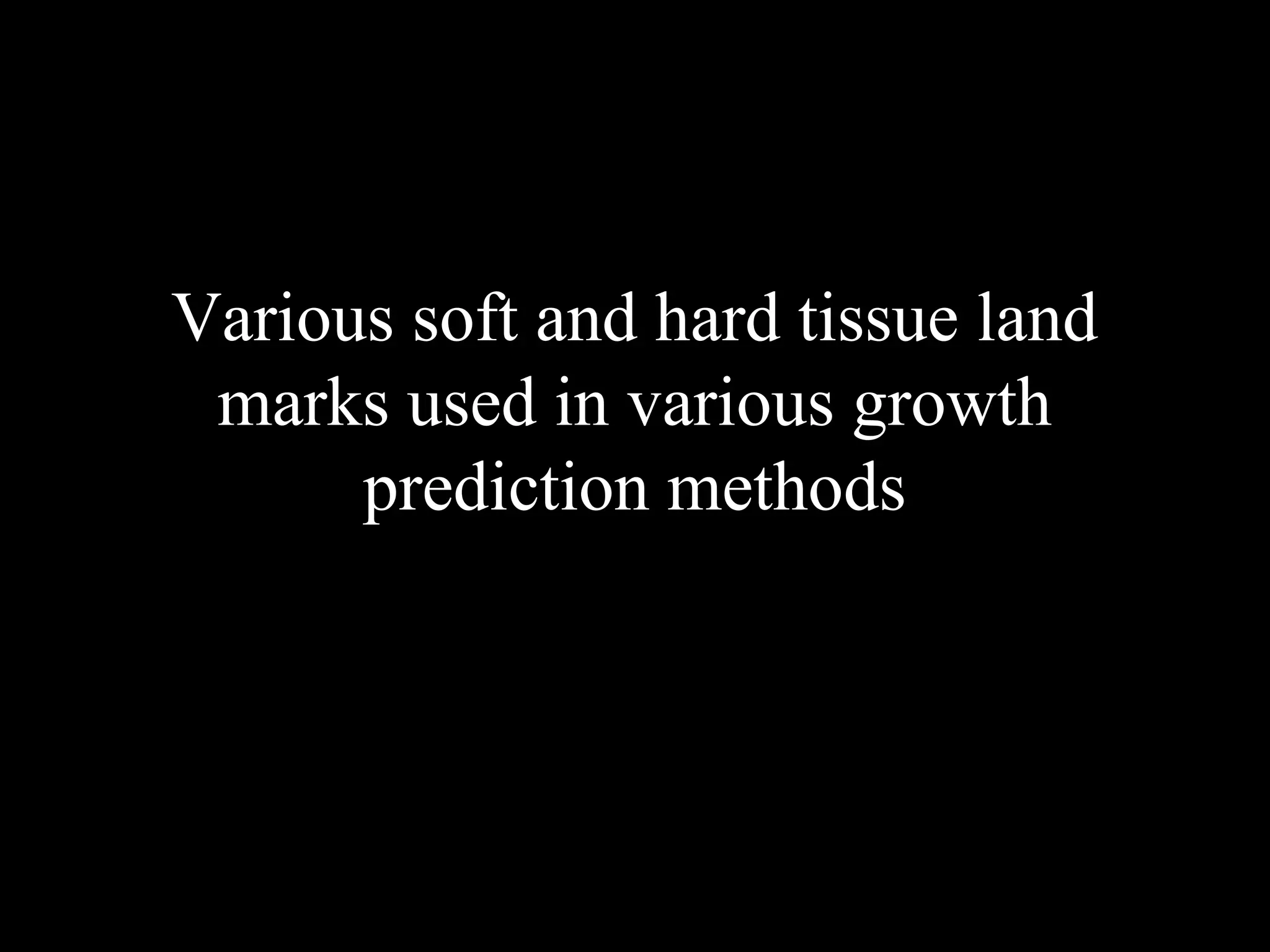 Various soft and hard tissue land
marks used in various growth
prediction methods
www.indiandentalacademy.com
 