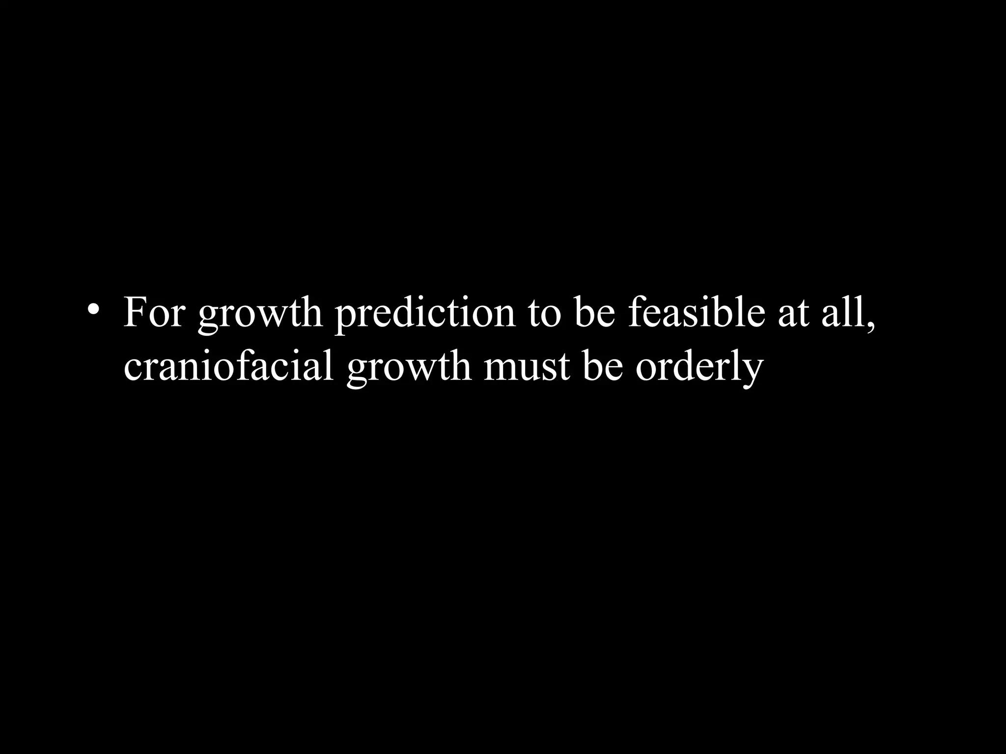 • For growth prediction to be feasible at all,
craniofacial growth must be orderly
www.indiandentalacademy.com
 