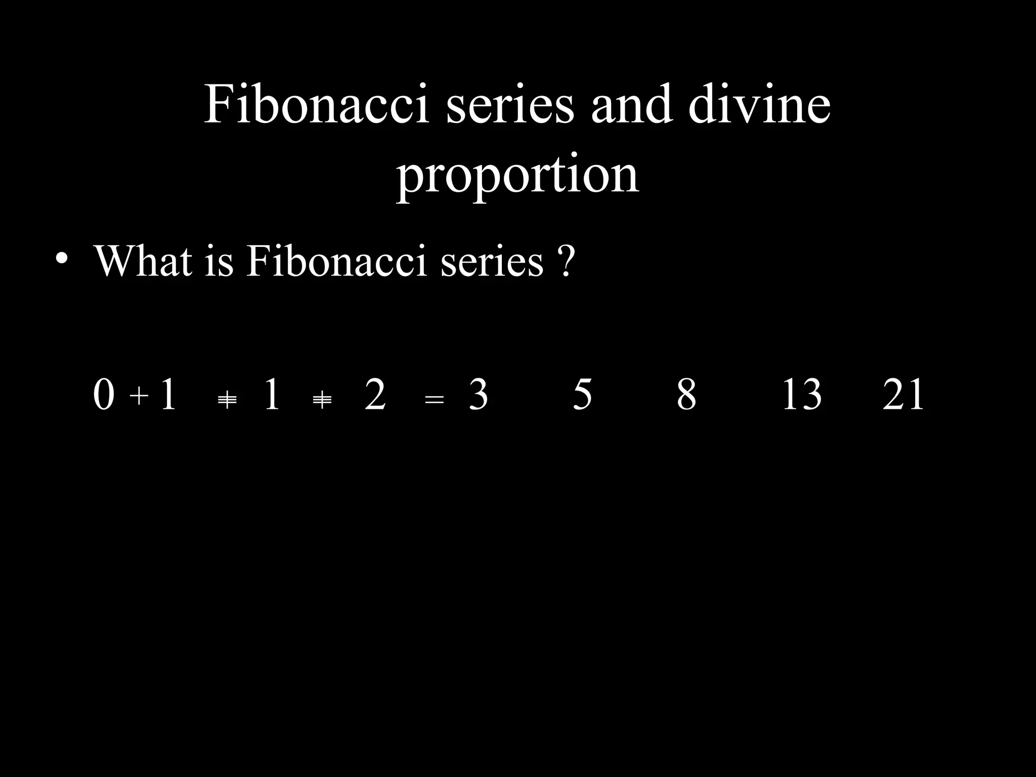 Fibonacci series and divine
proportion
• What is Fibonacci series ?
0 1 1 2 3 5 8 13 21++ =+ ==+ =
www.indiandentalacademy.com
 