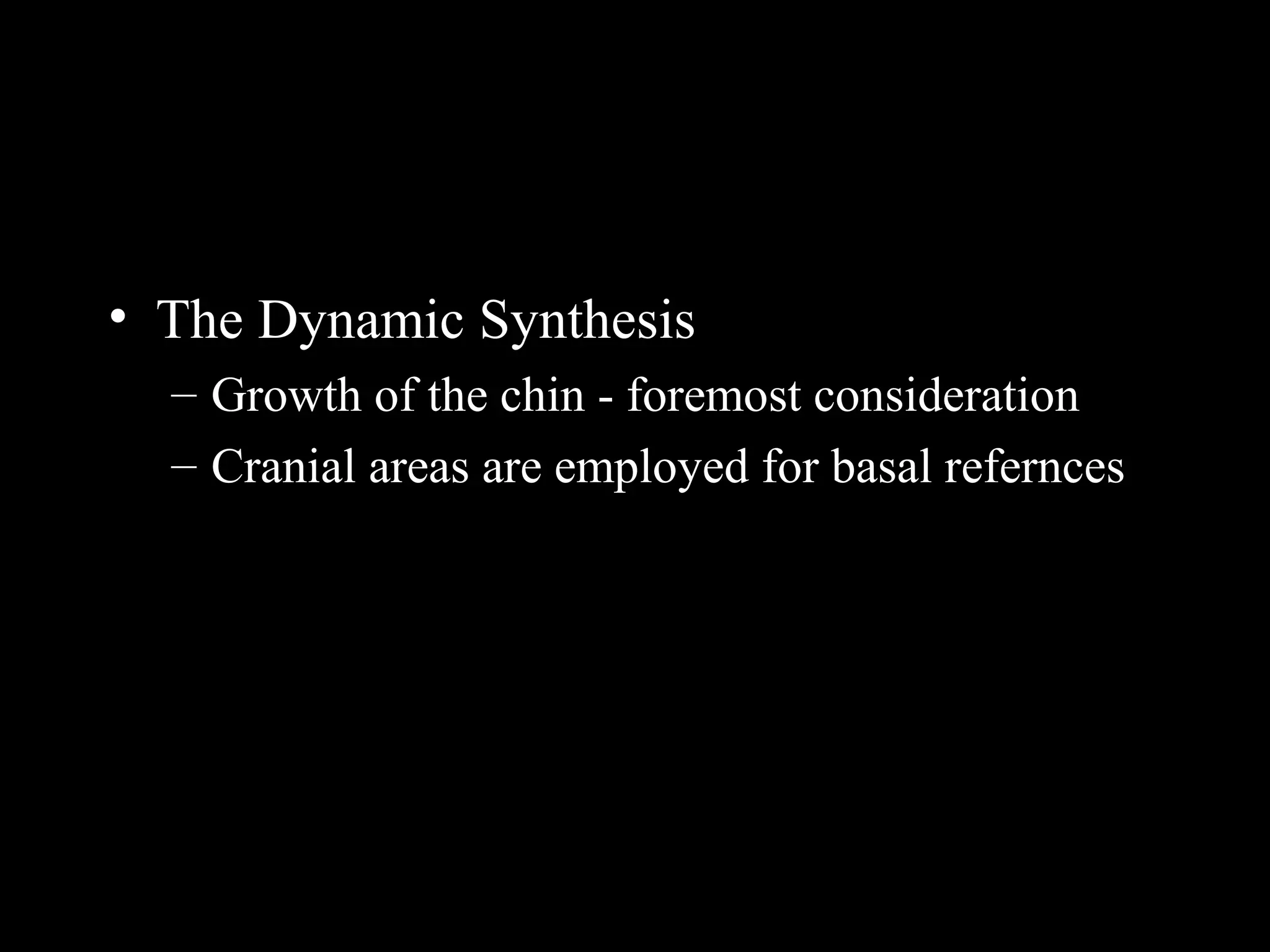 • The Dynamic Synthesis
– Growth of the chin - foremost consideration
– Cranial areas are employed for basal refernces
www.indiandentalacademy.com
 