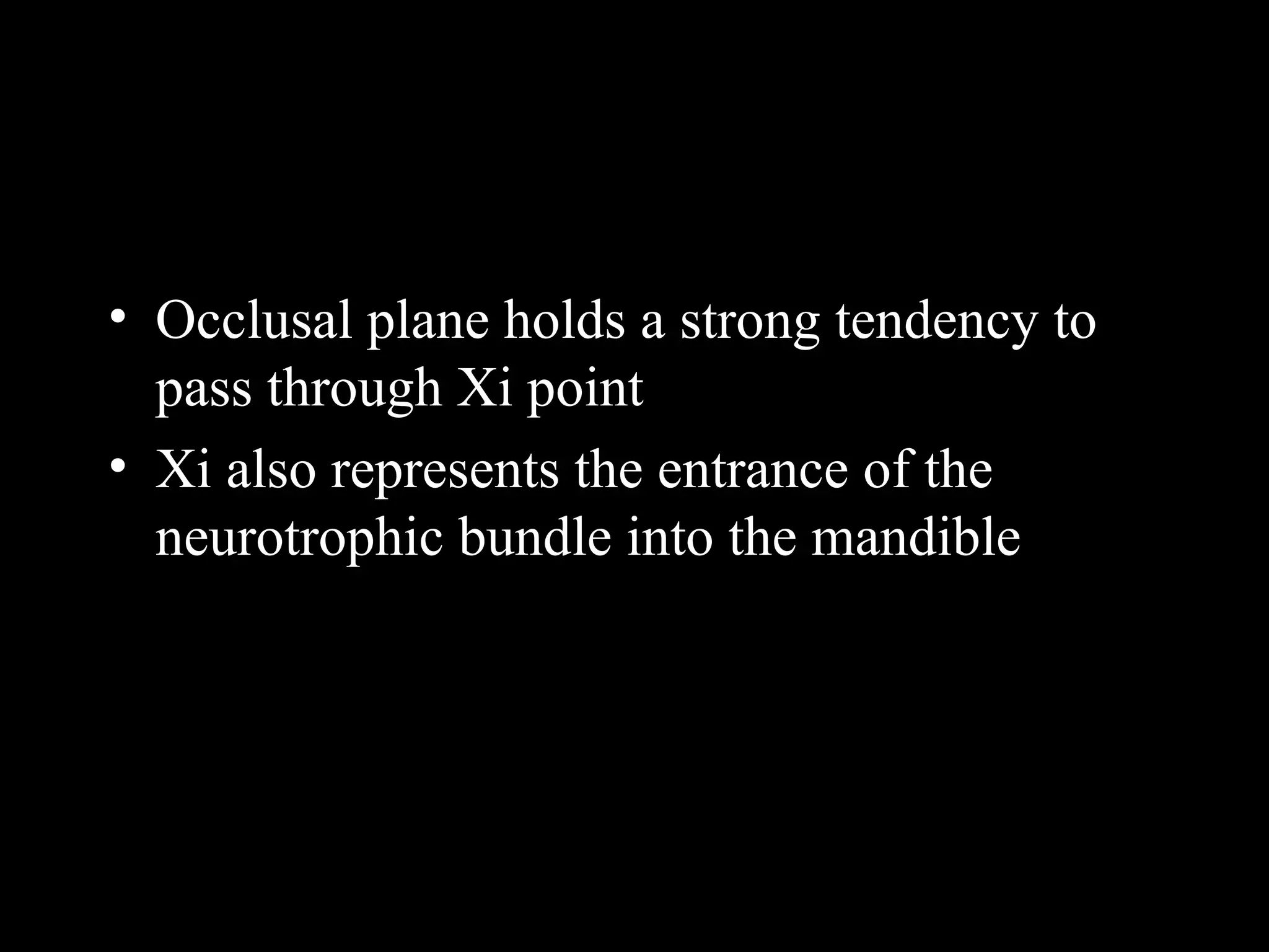 • Occlusal plane holds a strong tendency to
pass through Xi point
• Xi also represents the entrance of the
neurotrophic bundle into the mandible
www.indiandentalacademy.com
 