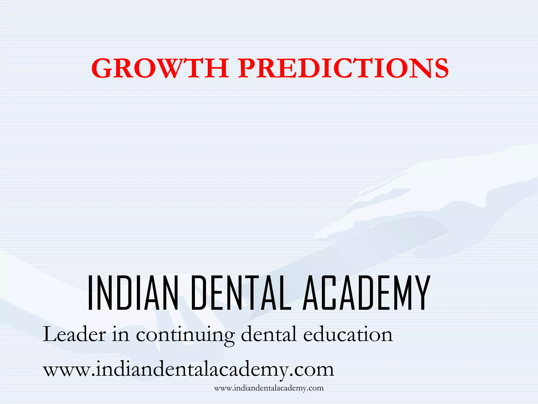 GROWTH PREDICTIONS

INDIAN DENTAL ACADEMY
Leader in continuing dental education
www.indiandentalacademy.com
www.indiandentalacademy.com

 